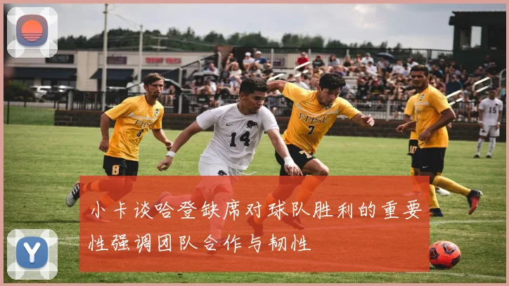 小卡谈哈登缺席对球队胜利的重要性强调团队合作与韧性